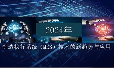 用心云MES动态--2024年制造执行系统（MES）技术的新趋势与应用